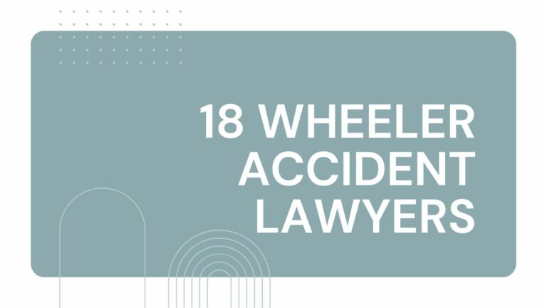 Top 18 Wheeler Accident Lawyers to Hire After a Truck Crash